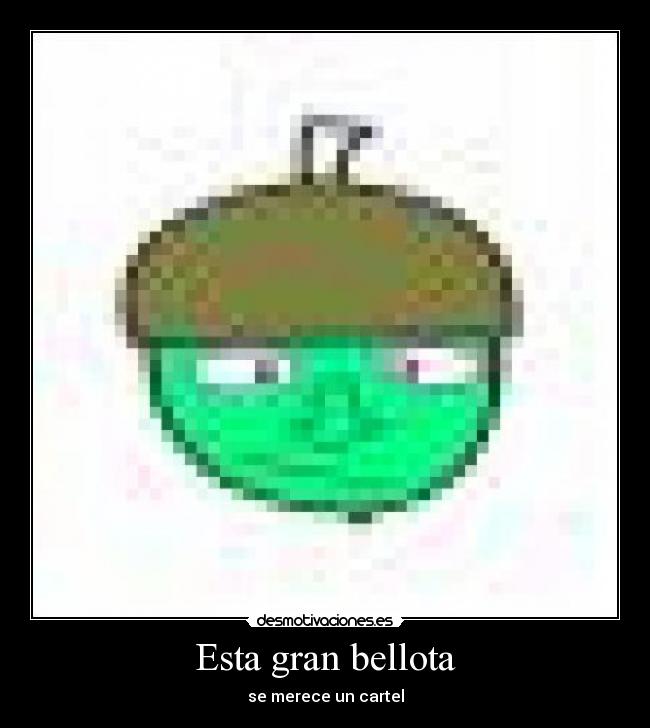 Esta gran bellota - se merece un cartel