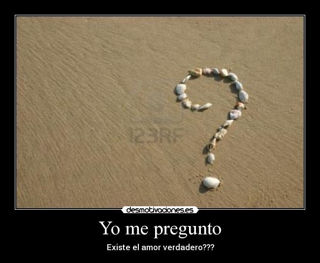 Yo me pregunto - Existe el amor verdadero???