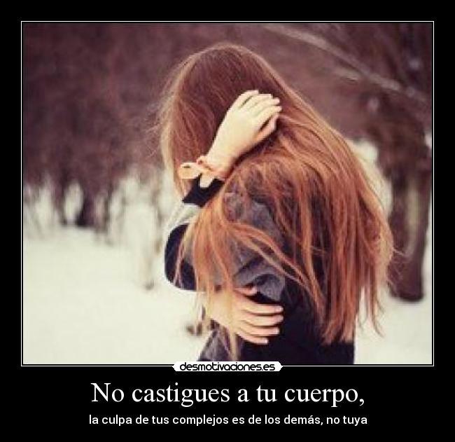 No castigues a tu cuerpo, -
