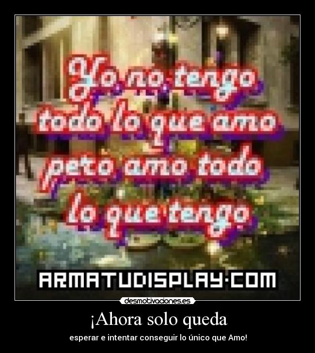 ¡Ahora solo queda - esperar e intentar conseguir lo único que Amo!