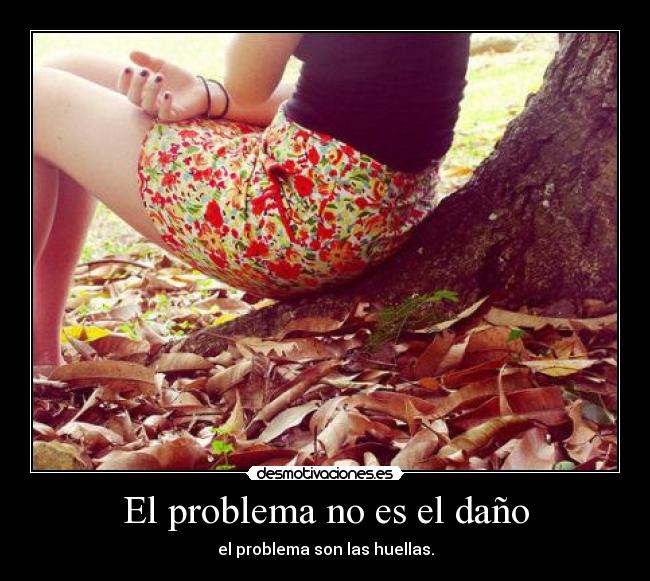 El problema no es el daño - el problema son las huellas.