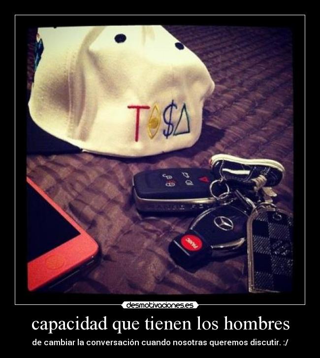 capacidad que tienen los hombres - de cambiar la conversación cuando nosotras queremos discutir. :/