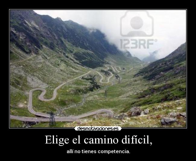Elige el camino difícil, -
