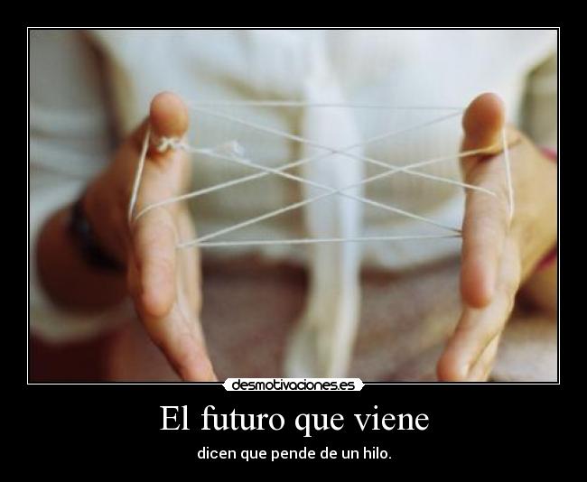 El futuro que viene - dicen que pende de un hilo.