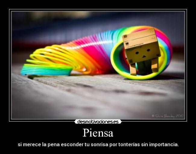 Piensa - si merece la pena esconder tu sonrisa por tonterías sin importancia.