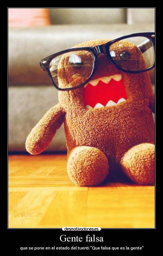 Gente falsa - que se pone en el estado del tuenti Que falsa que es la gente