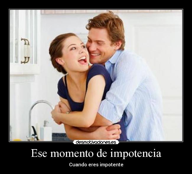 Ese momento de impotencia -