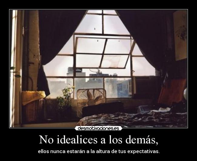 No idealices a los demás, - 