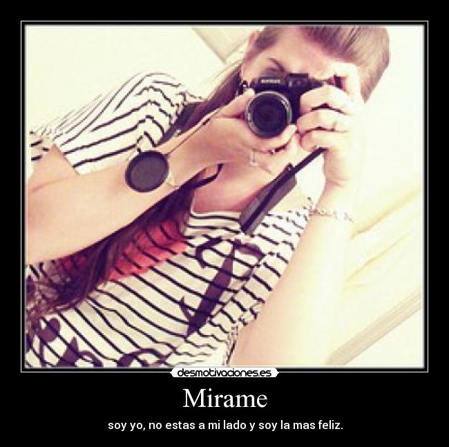 Mirame - soy yo, no estas a mi lado y soy la mas feliz.
