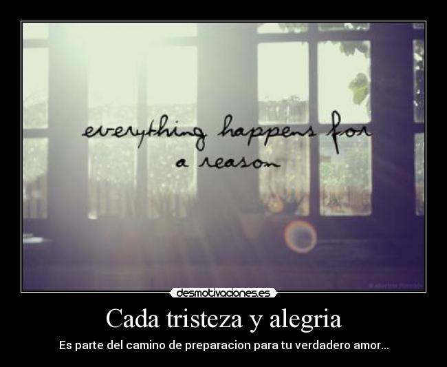 Cada tristeza y alegria - Es parte del camino de preparacion para tu verdadero amor...