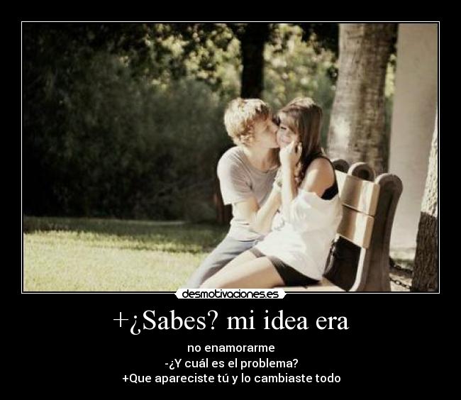 +¿Sabes? mi idea era -