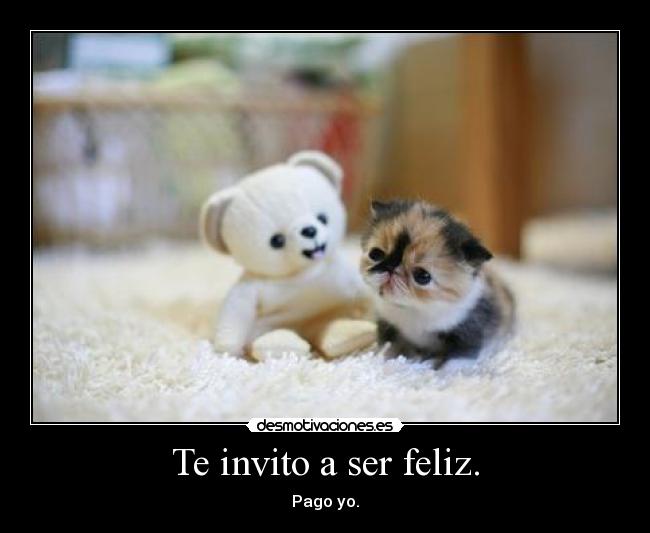 Te invito a ser feliz. - Pago yo.