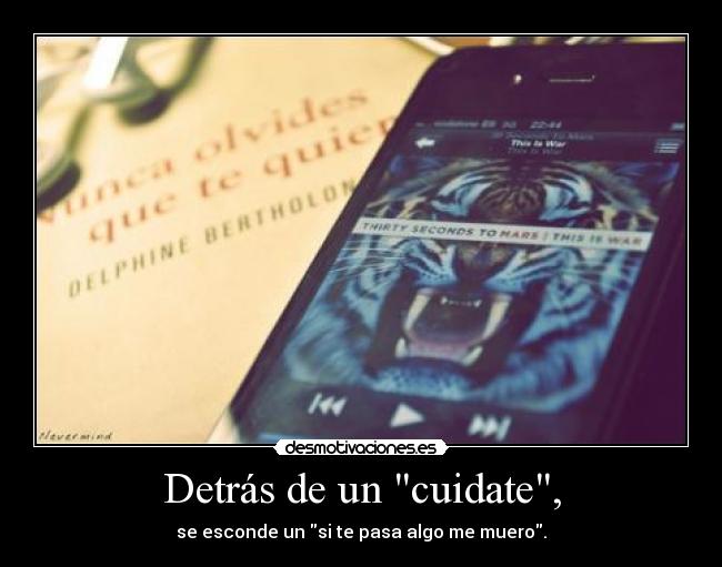 Detrás de un cuidate, - se esconde un si te pasa algo me muero.