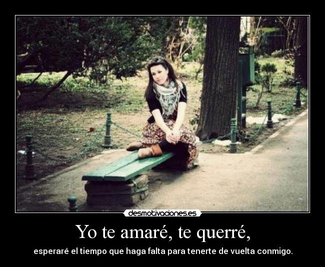 Yo te amaré, te querré, -