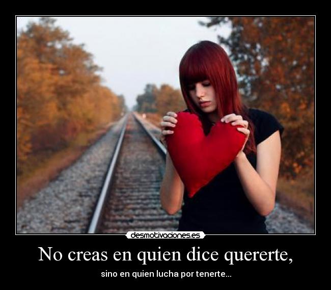 No creas en quien dice quererte, -