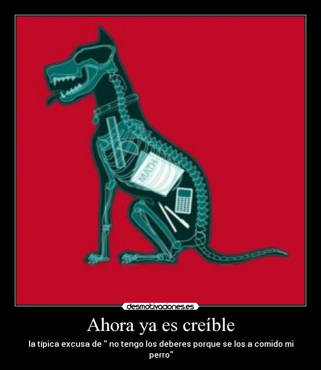 Ahora ya es creíble - la típica excusa de no tengo los deberes porque se los a comido mi perro