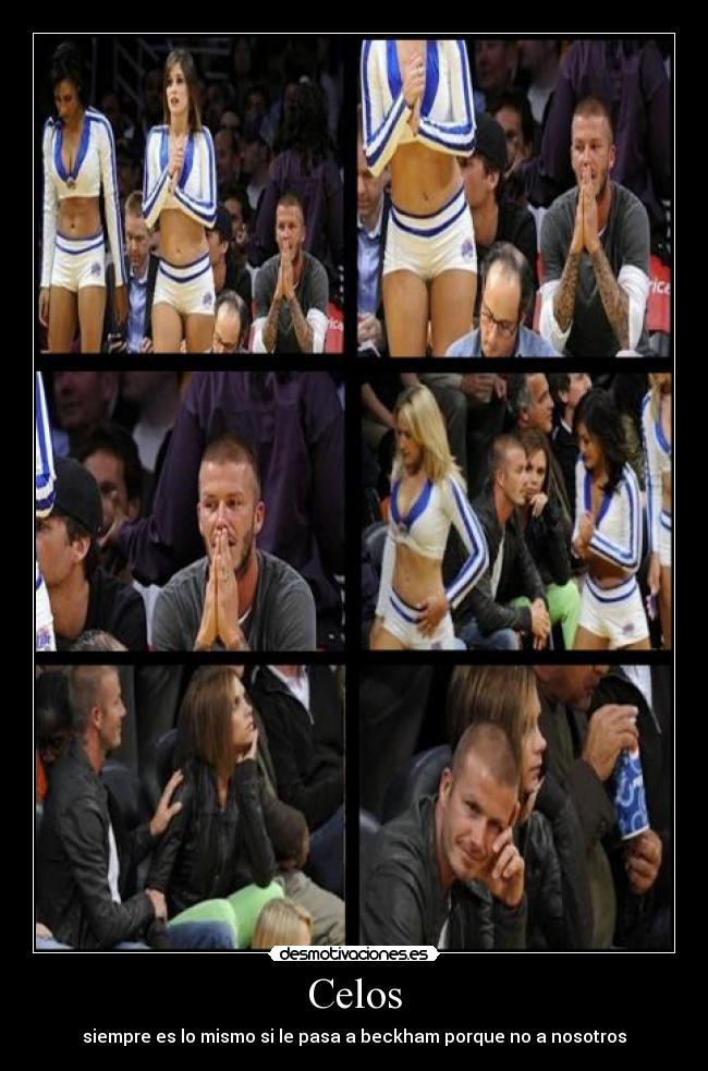 Celos - siempre es lo mismo si le pasa a beckham porque no a nosotros