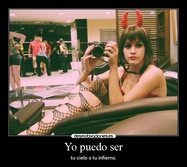 Yo puedo ser - tu cielo o tu infierno.