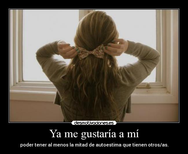 Ya me gustaría a mí -