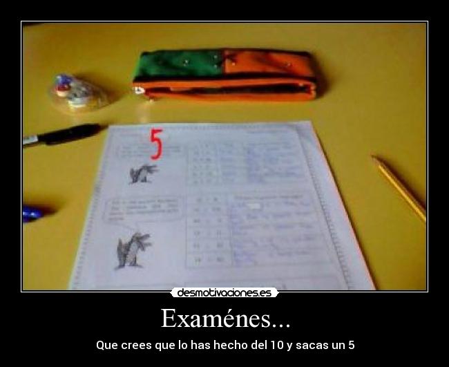 Examénes... - Que crees que lo has hecho del 10 y sacas un 5