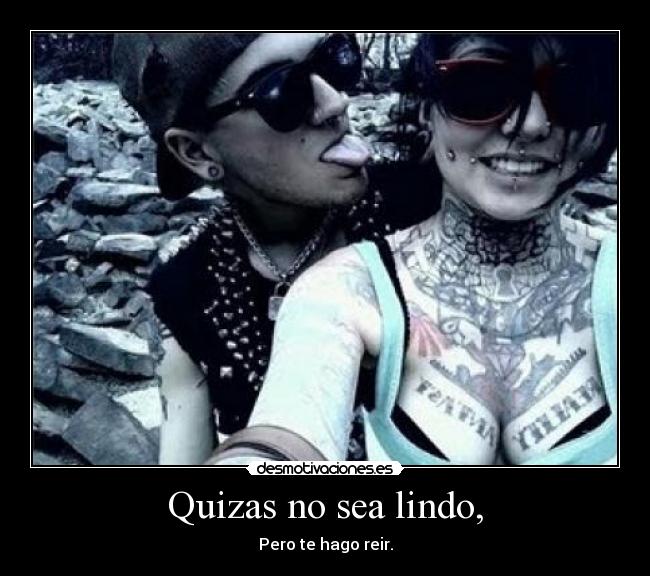 Quizas no sea lindo, -
