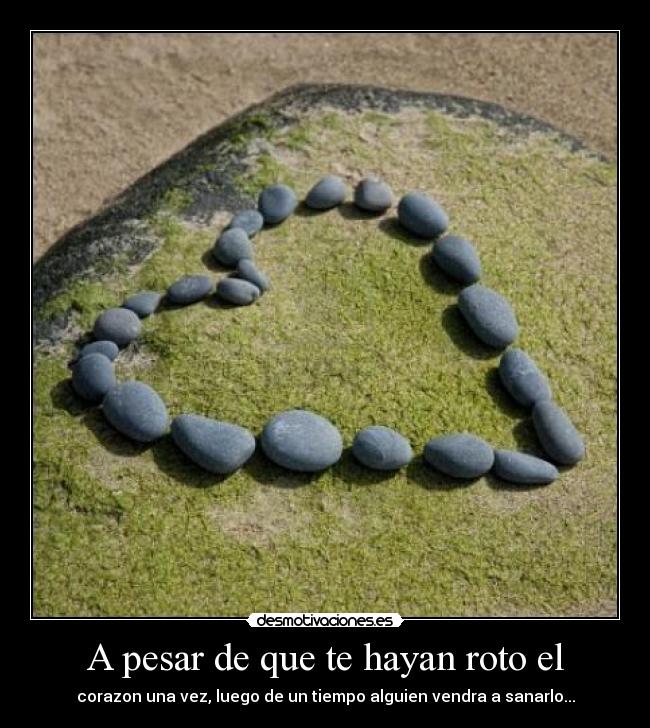A pesar de que te hayan roto el - corazon una vez, luego de un tiempo alguien vendra a sanarlo...