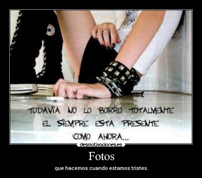 Fotos - que hacemos cuando estamos tristes.