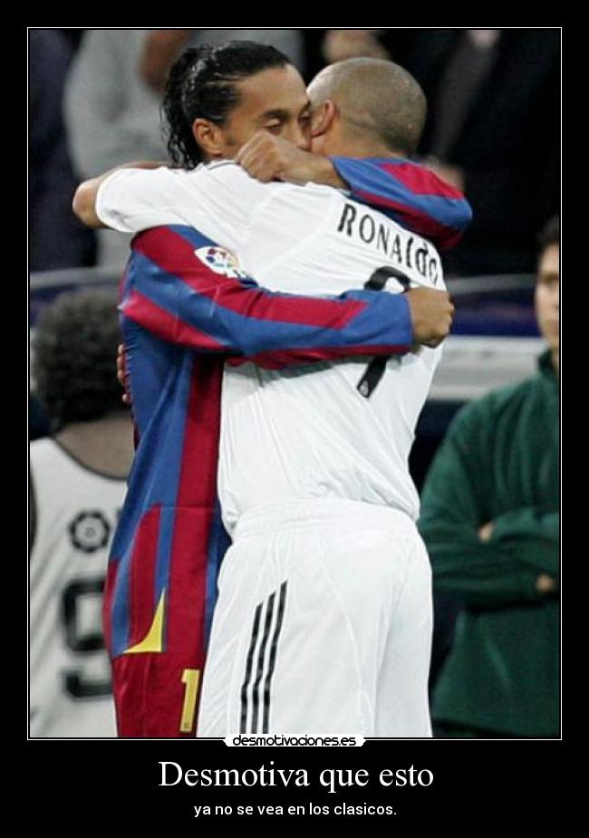 Desmotiva que esto - ya no se vea en los clasicos.