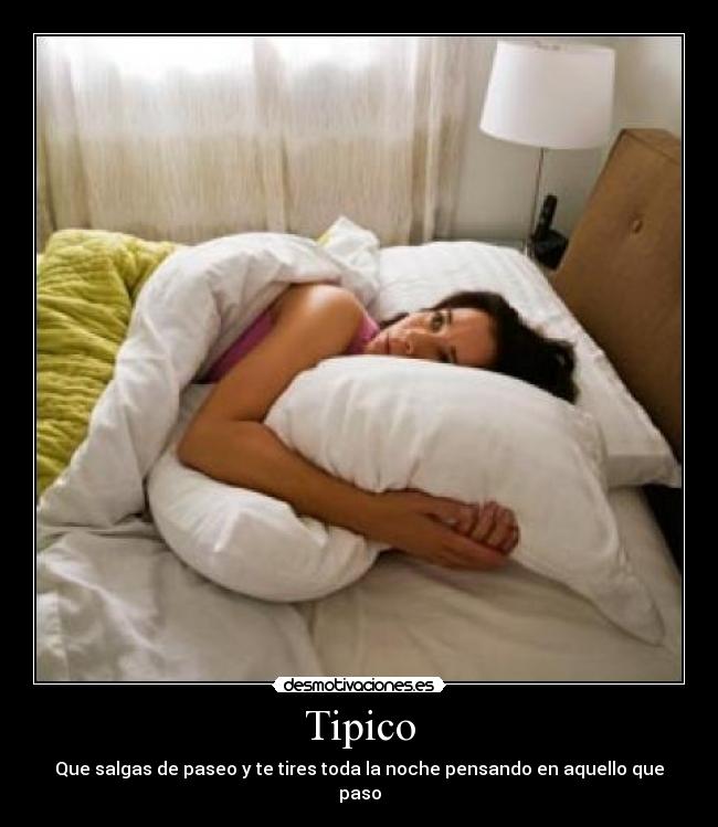 Tipico - Que salgas de paseo y te tires toda la noche pensando en aquello que paso