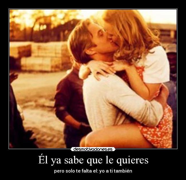 Él ya sabe que le quieres -