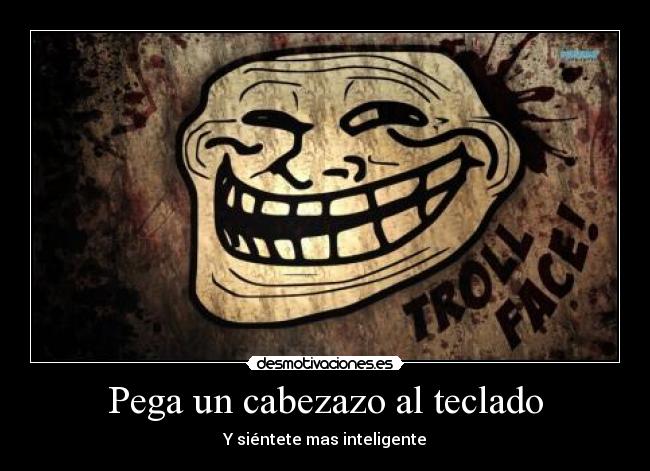 Pega un cabezazo al teclado - Y siéntete mas inteligente