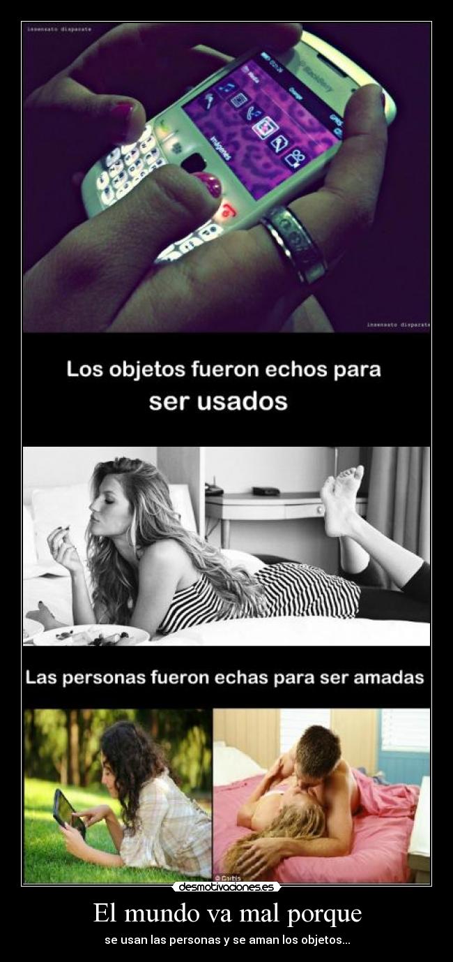 El mundo va mal porque - se usan las personas y se aman los objetos...