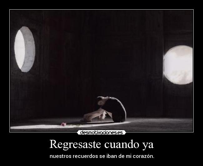 Regresaste cuando ya - nuestros recuerdos se iban de mi corazón.