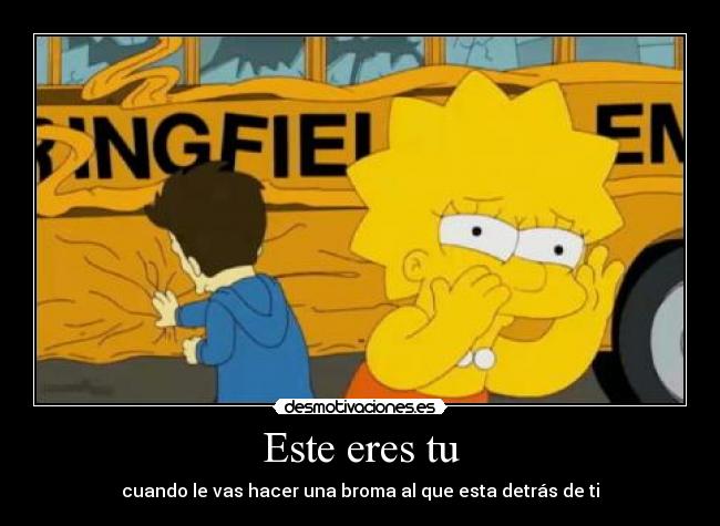 Este eres tu - cuando le vas hacer una broma al que esta detrás de ti