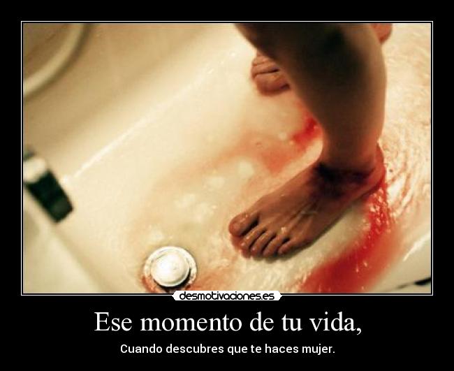 Ese momento de tu vida, - Cuando descubres que te haces mujer.