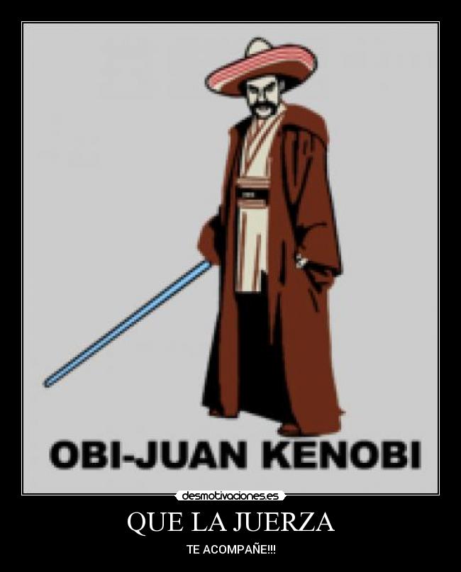 QUE LA JUERZA - TE ACOMPAÑE!!!