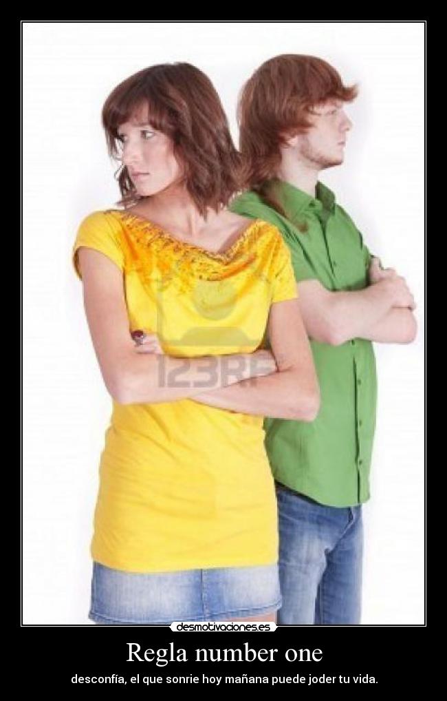 Regla number one - desconfía, el que sonrie hoy mañana puede joder tu vida.