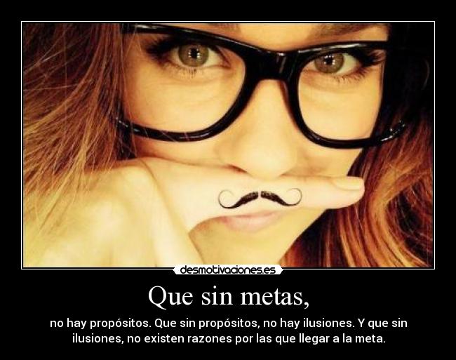 Que sin metas, -
