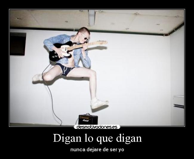 Digan lo que digan - nunca dejare de ser yo