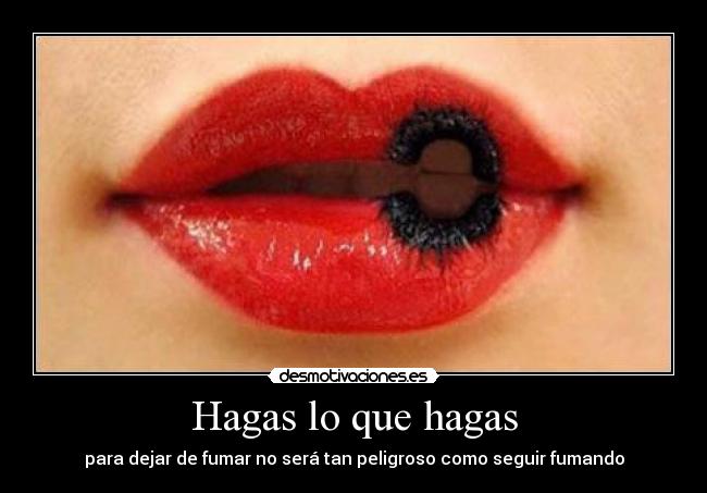 Hagas lo que hagas - para dejar de fumar no será tan peligroso como seguir fumando