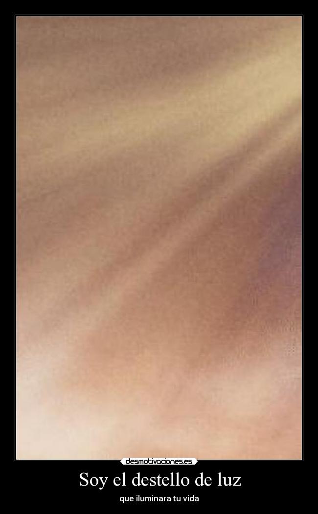 Soy el destello de luz - que iluminara tu vida