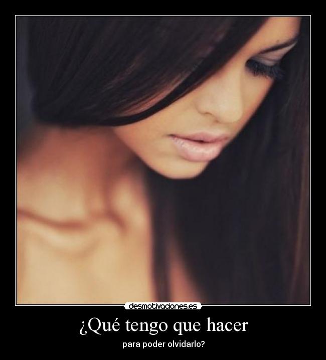 ¿Qué tengo que hacer - para poder olvidarlo?