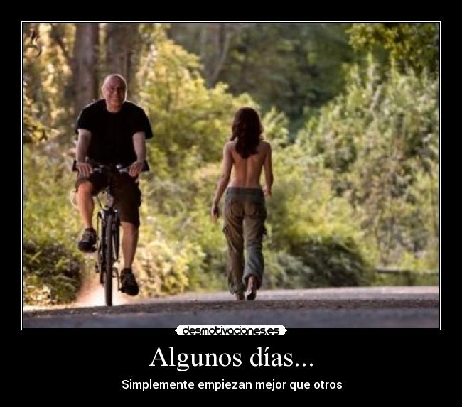 Algunos días... - Simplemente empiezan mejor que otros