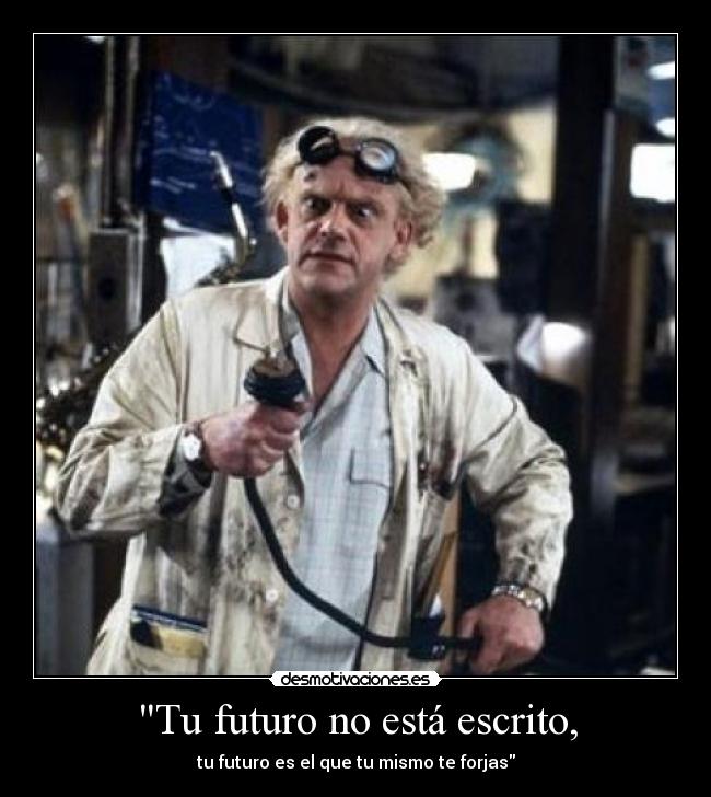 Tu futuro no está escrito, - tu futuro es el que tu mismo te forjas