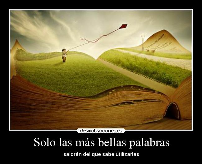 Solo las más bellas palabras - saldrán del que sabe utilizarlas