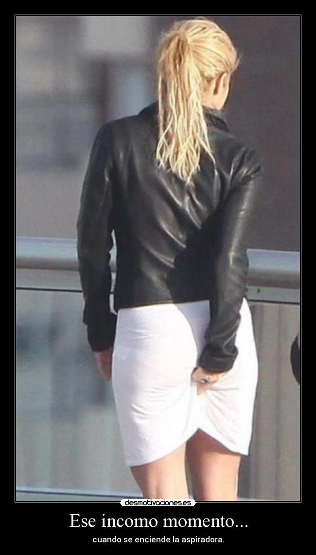 Ese incomo momento... - cuando se enciende la aspiradora.