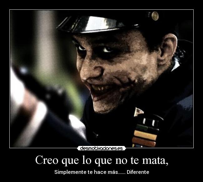 Creo que lo que no te mata, -