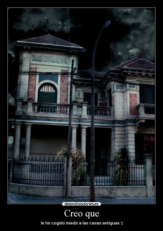 Creo que - le he cogido miedo a las casas antiguas :|