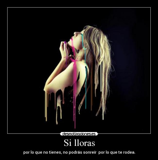 Si lloras - por lo que no tienes, no podrás sonreír por lo que te rodea.