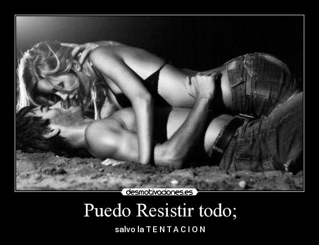 Puedo Resistir todo; -